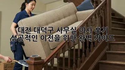 대전 대덕구 사무실 이사 후기: 성공적인 이전을 위한 완벽 가이드